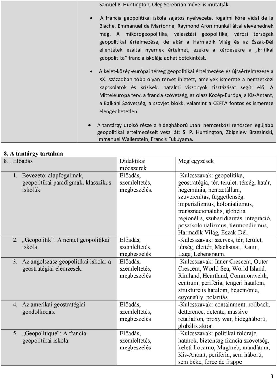 A mikorogeopolitika, választási geopolitika, városi térségek geopolitikai értelmezése, de akár a Harmadik Világ és az Észak-Dél ellentétek ezáltal nyernek értelmet, ezekre a kérdésekre a kritikai