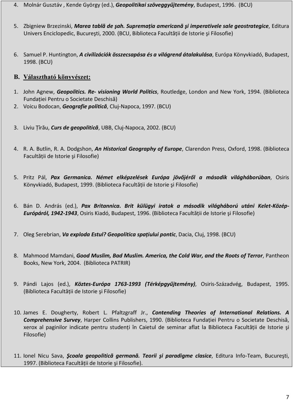 Huntington, A civilizációk összecsapása és a világrend átalakulása, Európa Könyvkiadó, Budapest, 1998. (BCU) B. Választható könyvészet: 1. John Agnew, Geopolitics.