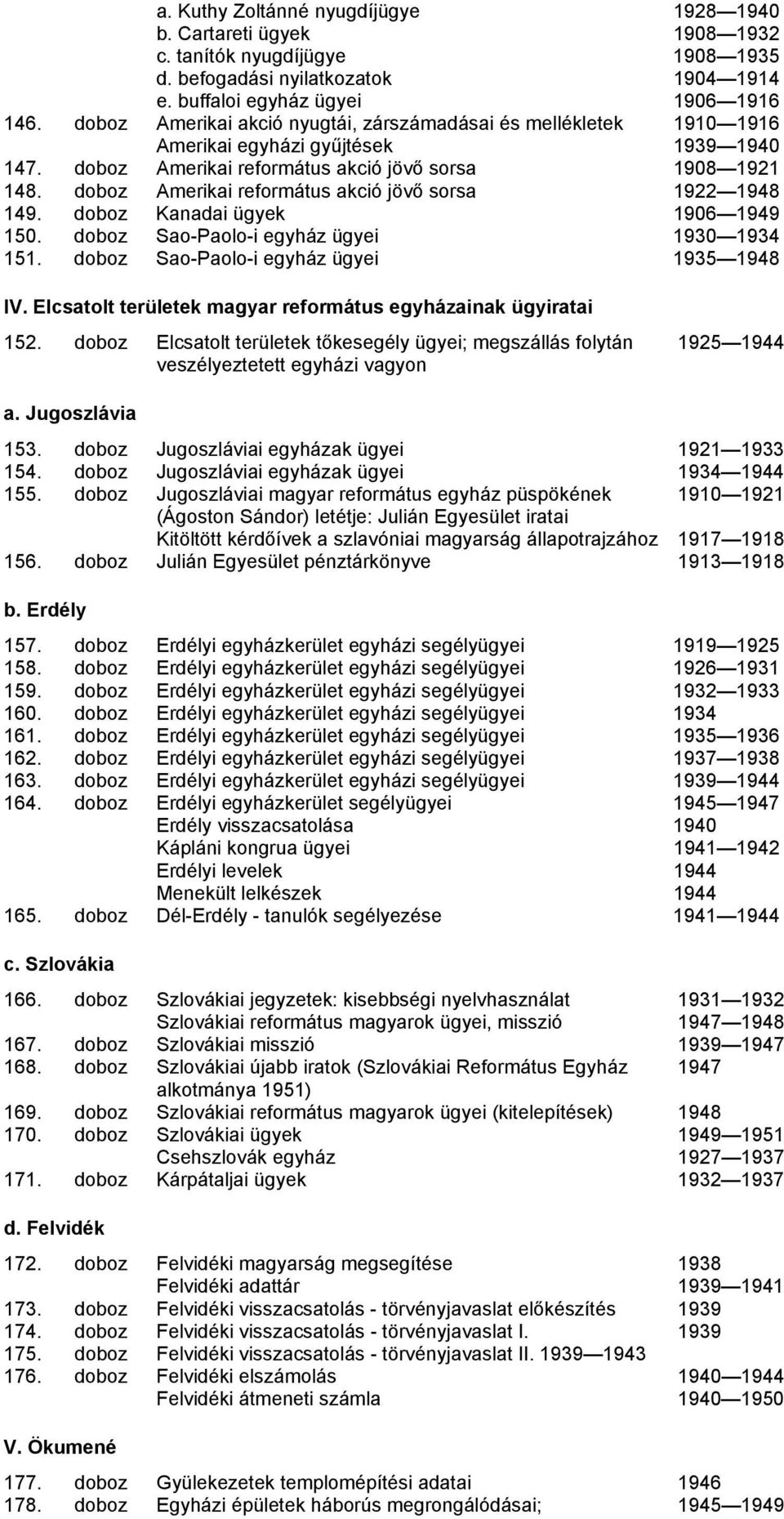 doboz Amerikai református akció jövő sorsa 1922 1948 149. doboz Kanadai ügyek 1906 1949 150. doboz Sao-Paolo-i egyház ügyei 1930 1934 151. doboz Sao-Paolo-i egyház ügyei 1935 1948 IV.