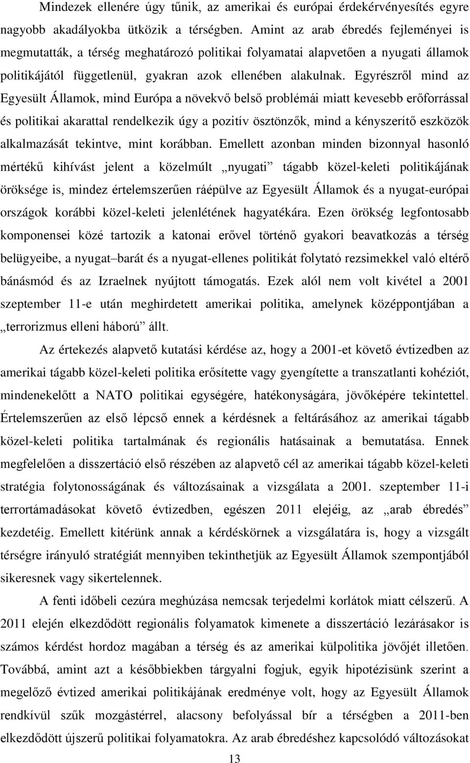 Egyrészről mind az Egyesült Államok, mind Európa a növekvő belső problémái miatt kevesebb erőforrással és politikai akarattal rendelkezik úgy a pozitív ösztönzők, mind a kényszerítő eszközök