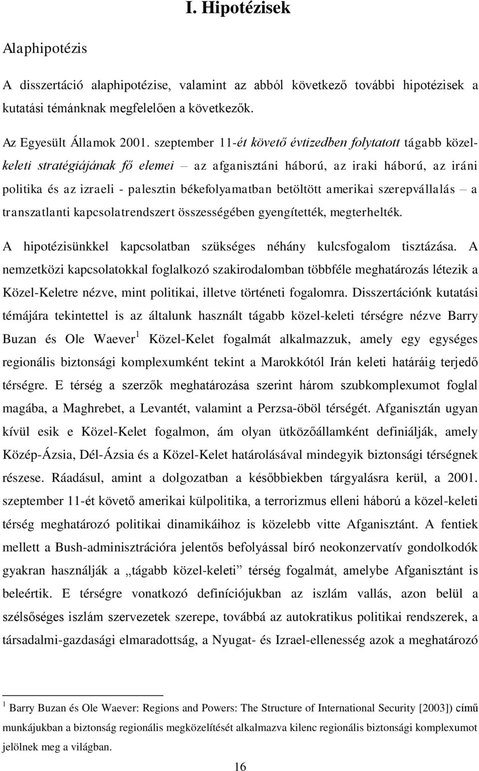 betöltött amerikai szerepvállalás a transzatlanti kapcsolatrendszert összességében gyengítették, megterhelték. A hipotézisünkkel kapcsolatban szükséges néhány kulcsfogalom tisztázása.