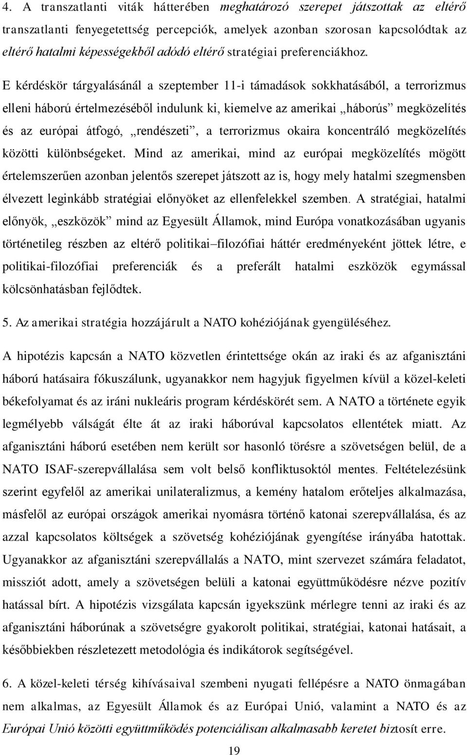 E kérdéskör tárgyalásánál a szeptember 11-i támadások sokkhatásából, a terrorizmus elleni háború értelmezéséből indulunk ki, kiemelve az amerikai háborús megközelítés és az európai átfogó,