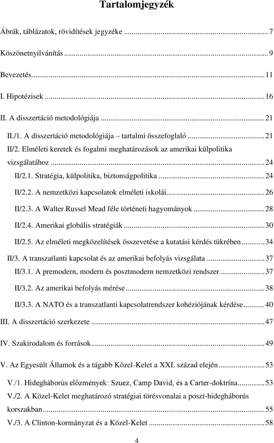 .. 24 II/2.2. A nemzetközi kapcsolatok elméleti iskolái... 26 II/2.3. A Walter Russel Mead féle történeti hagyományok... 28 II/2.4. Amerikai globális stratégiák... 30 II/2.5.