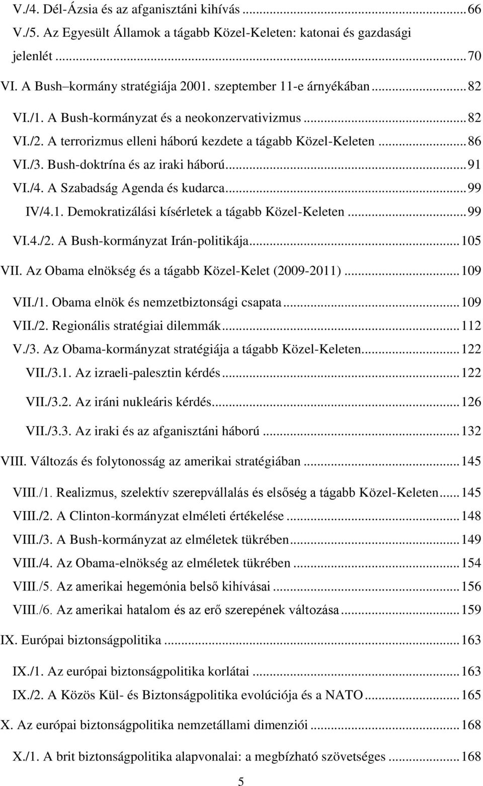 A Szabadság Agenda és kudarca... 99 IV/4.1. Demokratizálási kísérletek a tágabb Közel-Keleten... 99 VI.4./2. A Bush-kormányzat Irán-politikája... 105 VII.