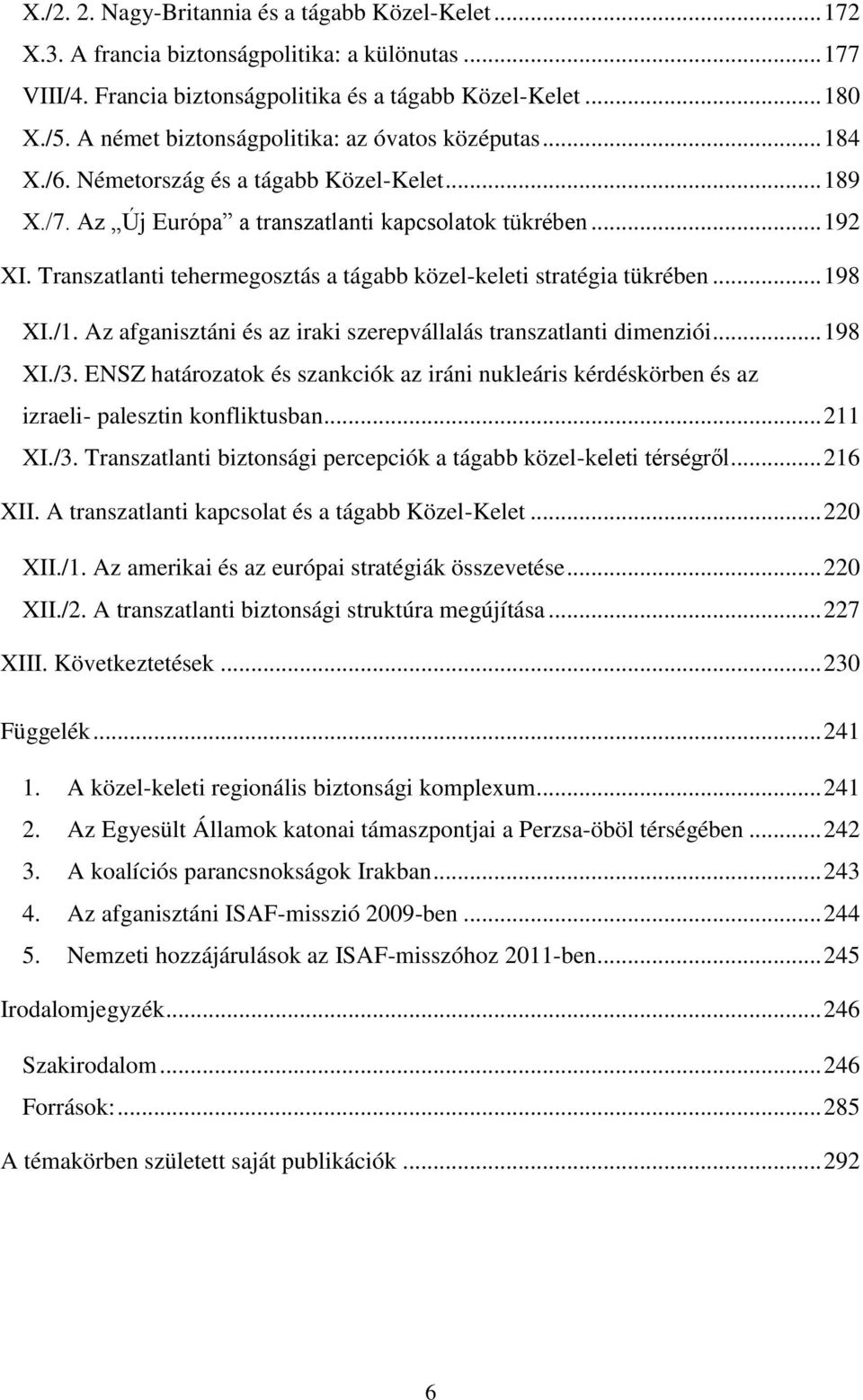 Transzatlanti tehermegosztás a tágabb közel-keleti stratégia tükrében... 198 XI./1. Az afganisztáni és az iraki szerepvállalás transzatlanti dimenziói... 198 XI./3.