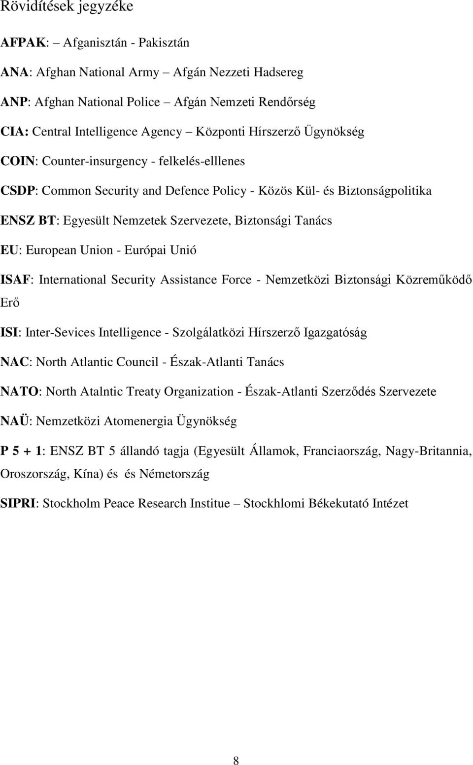 EU: European Union - Európai Unió ISAF: International Security Assistance Force - Nemzetközi Biztonsági Közreműködő Erő ISI: Inter-Sevices Intelligence - Szolgálatközi Hírszerző Igazgatóság NAC: