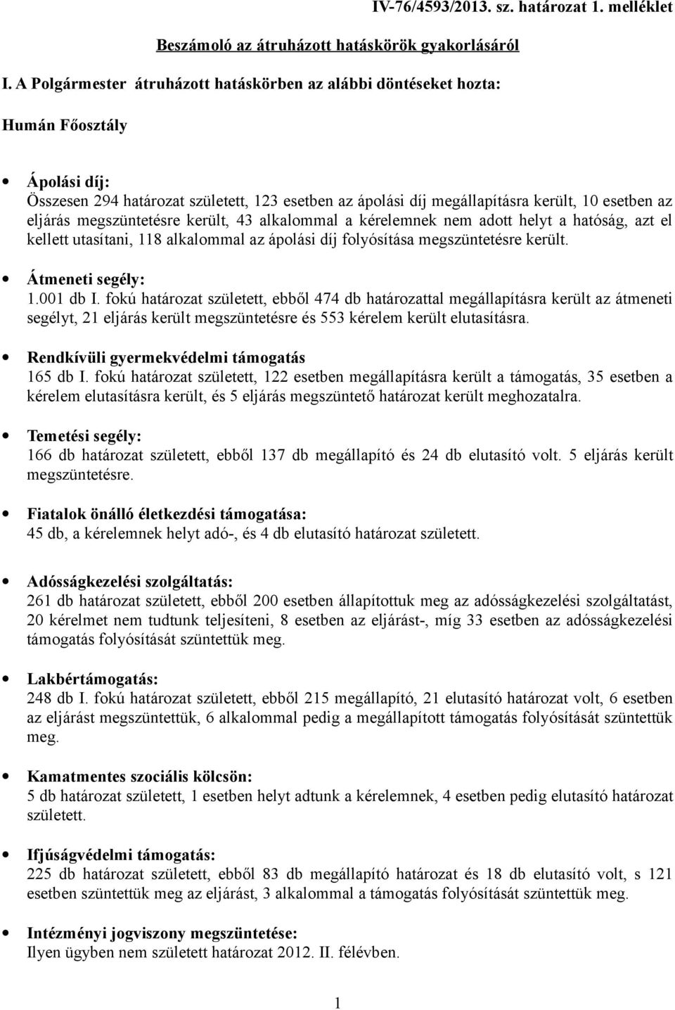 eljárás megszüntetésre került, 43 alkalommal a kérelemnek nem adott helyt a hatóság, azt el kellett utasítani, 118 alkalommal az ápolási díj folyósítása megszüntetésre került. Átmeneti segély: 1.