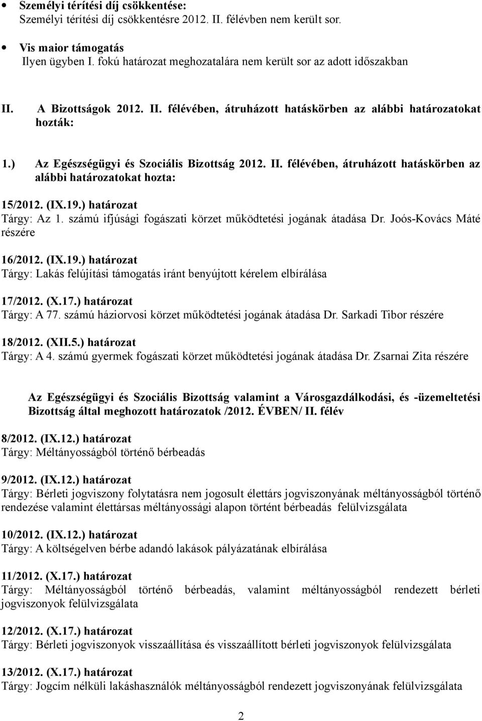 ) Az Egészségügyi és Szociális Bizottság 2012. II. félévében, átruházott hatáskörben az alábbi határozatokat hozta: 15/2012. (IX.19.) határozat Tárgy: Az 1.