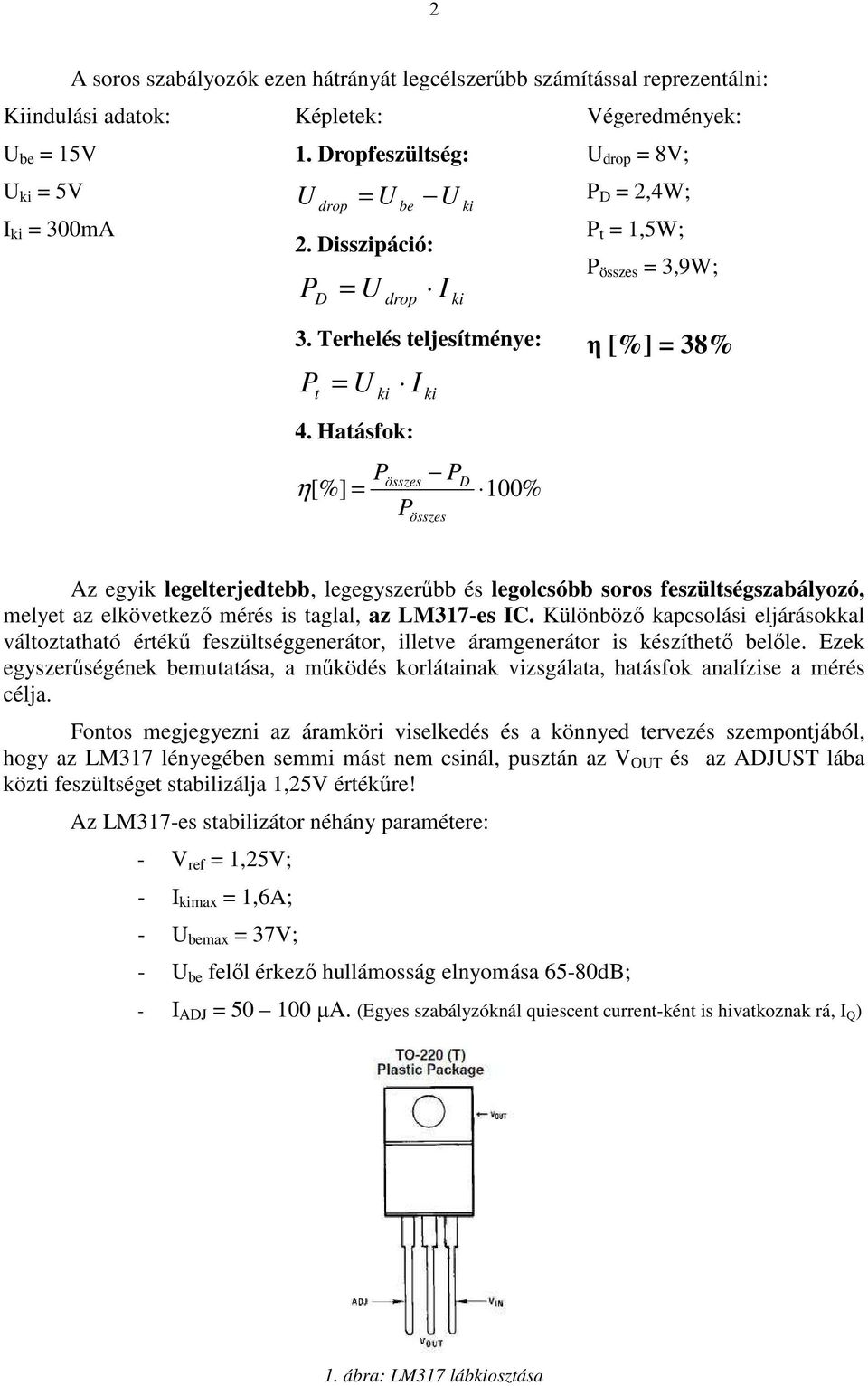 Hatásfok: Pösszes PD η [%] = 100% P ki összes η [%] = 38% Az egyik legelterjedtebb, legegyszerűbb és legolcsóbb soros feszültségszabályozó, melyet az elkövetkező mérés is taglal, az LM317-es IC.