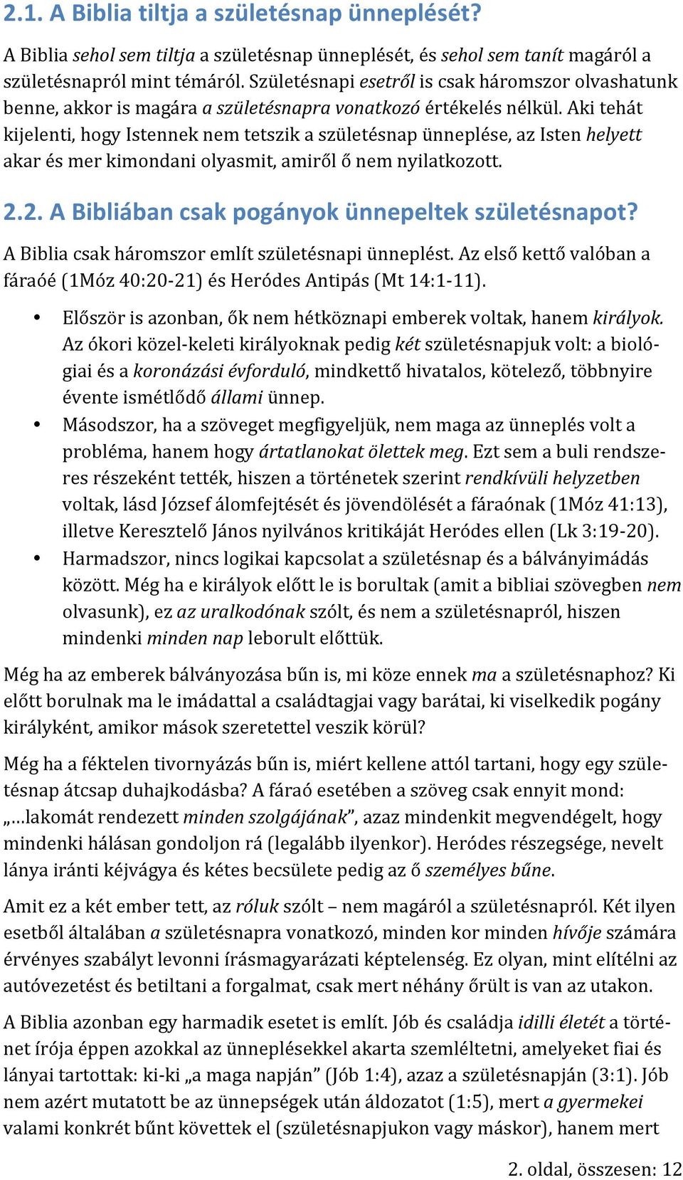 Aki tehát kijelenti, hogy Istennek nem tetszik a születésnap ünneplése, az Isten helyett akar és mer kimondani olyasmit, amiről ő nem nyilatkozott. 2.