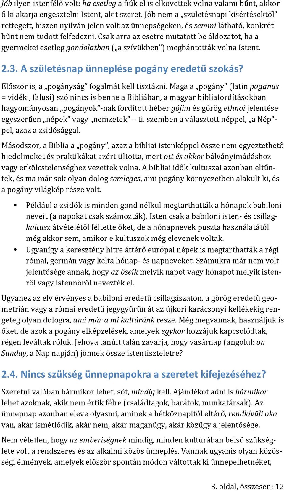 Csak arra az esetre mutatott be áldozatot, ha a gyermekei esetleg gondolatban ( a szívükben ) megbántották volna Istent. 2.3. A születésnap ünneplése pogány eredetű szokás?