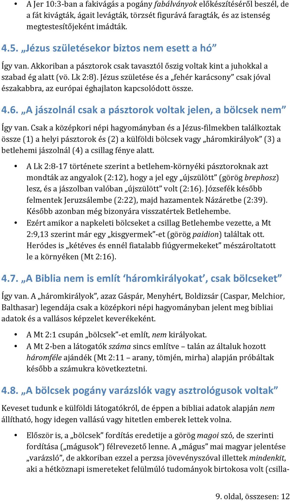 Jézus születése és a fehér karácsony csak jóval északabbra, az európai éghajlaton kapcsolódott össze. 4.6. A jászolnál csak a pásztorok voltak jelen, a bölcsek nem Így van.