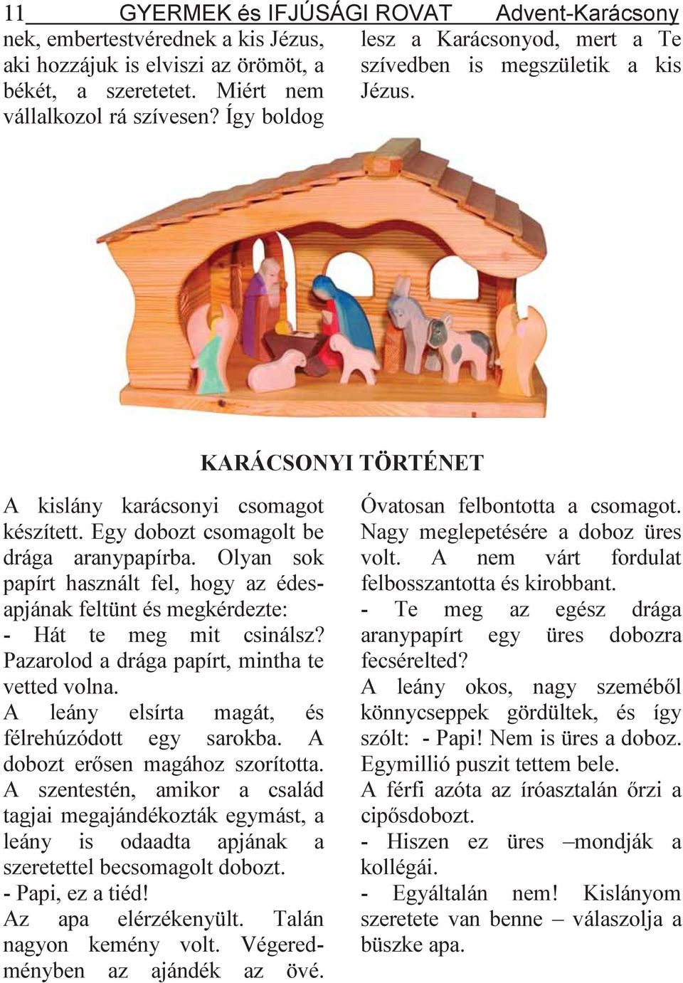 Egy dobozt csomagolt be drága aranypapírba. Olyan sok papírt használt fel, hogy az édesapjának feltünt és megkérdezte: - Hát te meg mit csinálsz? Pazarolod a drága papírt, mintha te vetted volna.