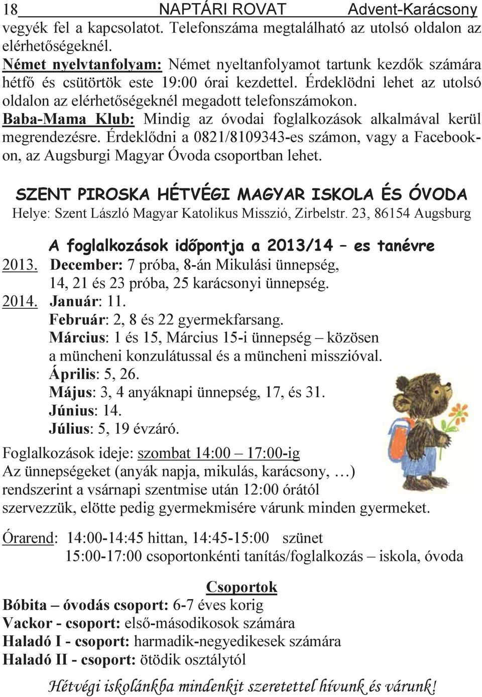 Baba-Mama Klub: Mindig az óvodai foglalkozások alkalmával kerül megrendezésre. Érdekl dni a 0821/8109343-es számon, vagy a Facebookon, az Augsburgi Magyar Óvoda csoportban lehet.