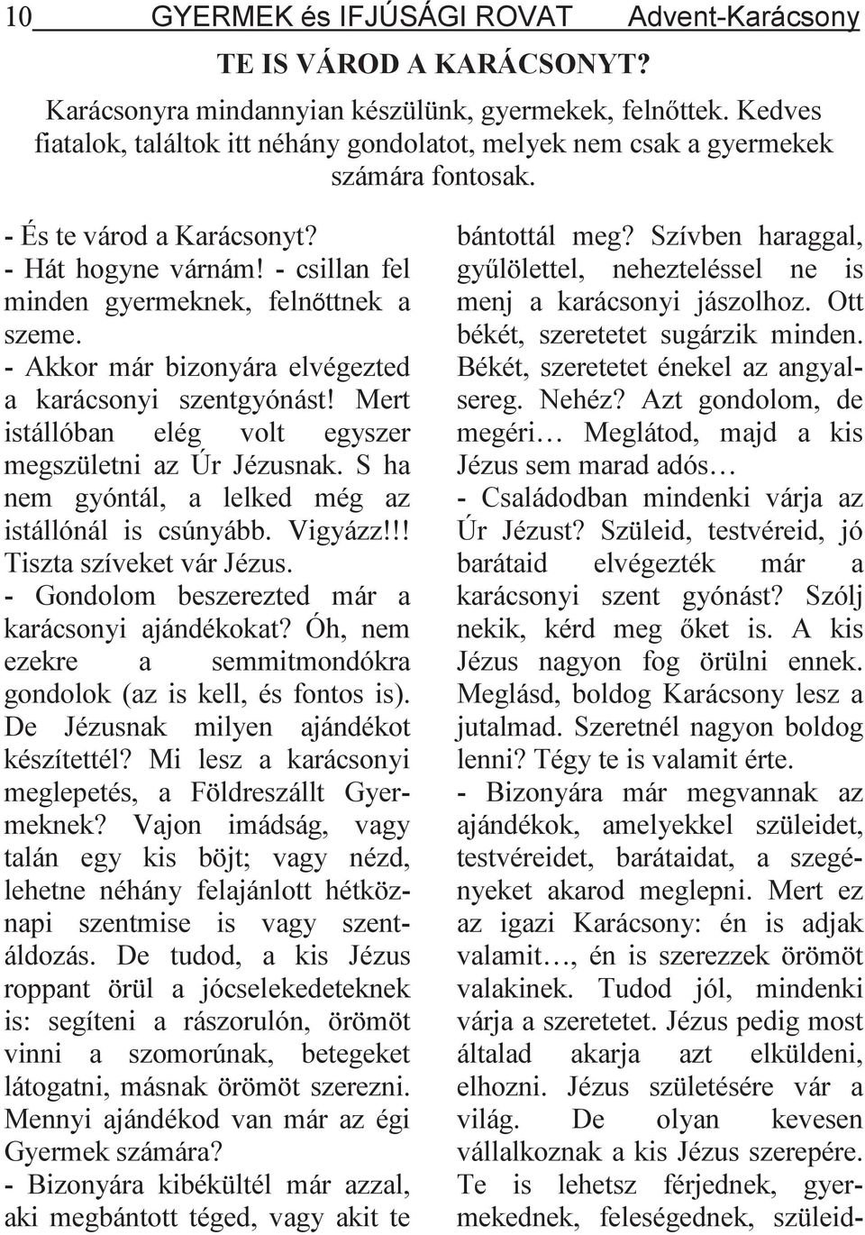 - Akkor már bizonyára elvégezted a karácsonyi szentgyónást! Mert istállóban elég volt egyszer megszületni az Úr Jézusnak. S ha nem gyóntál, a lelked még az istállónál is csúnyább. Vigyázz!