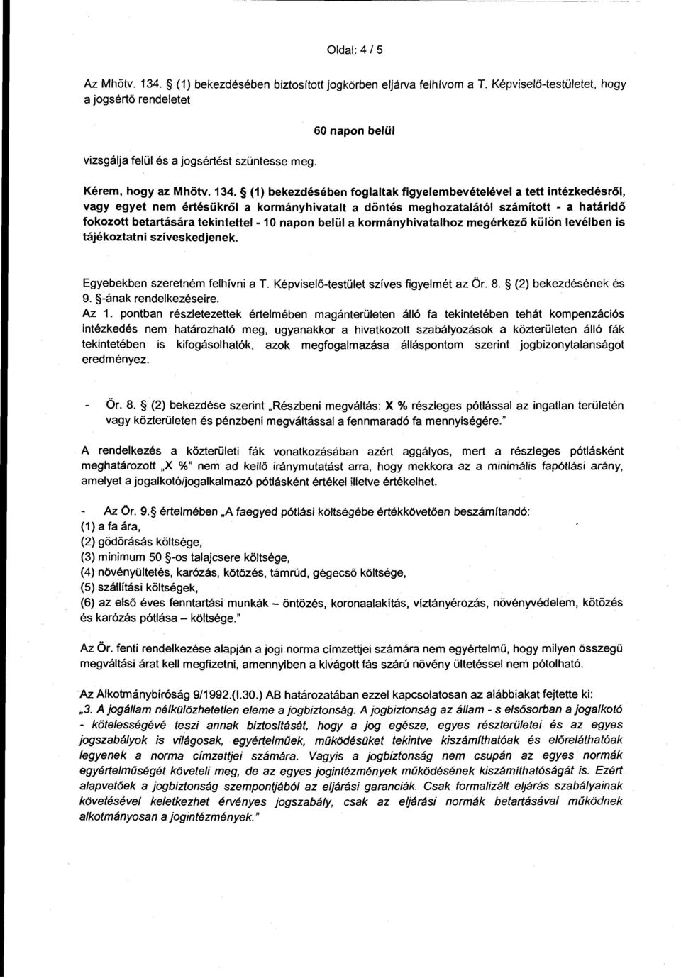 (1) bekezdésében foglaltak figyelembevételével a tett intézkedésről, vagy egyet nem értésükről a kormányhivatalt a döntés meghozatalától számított - a határidő fokozott betartására tekintettel - 1 O