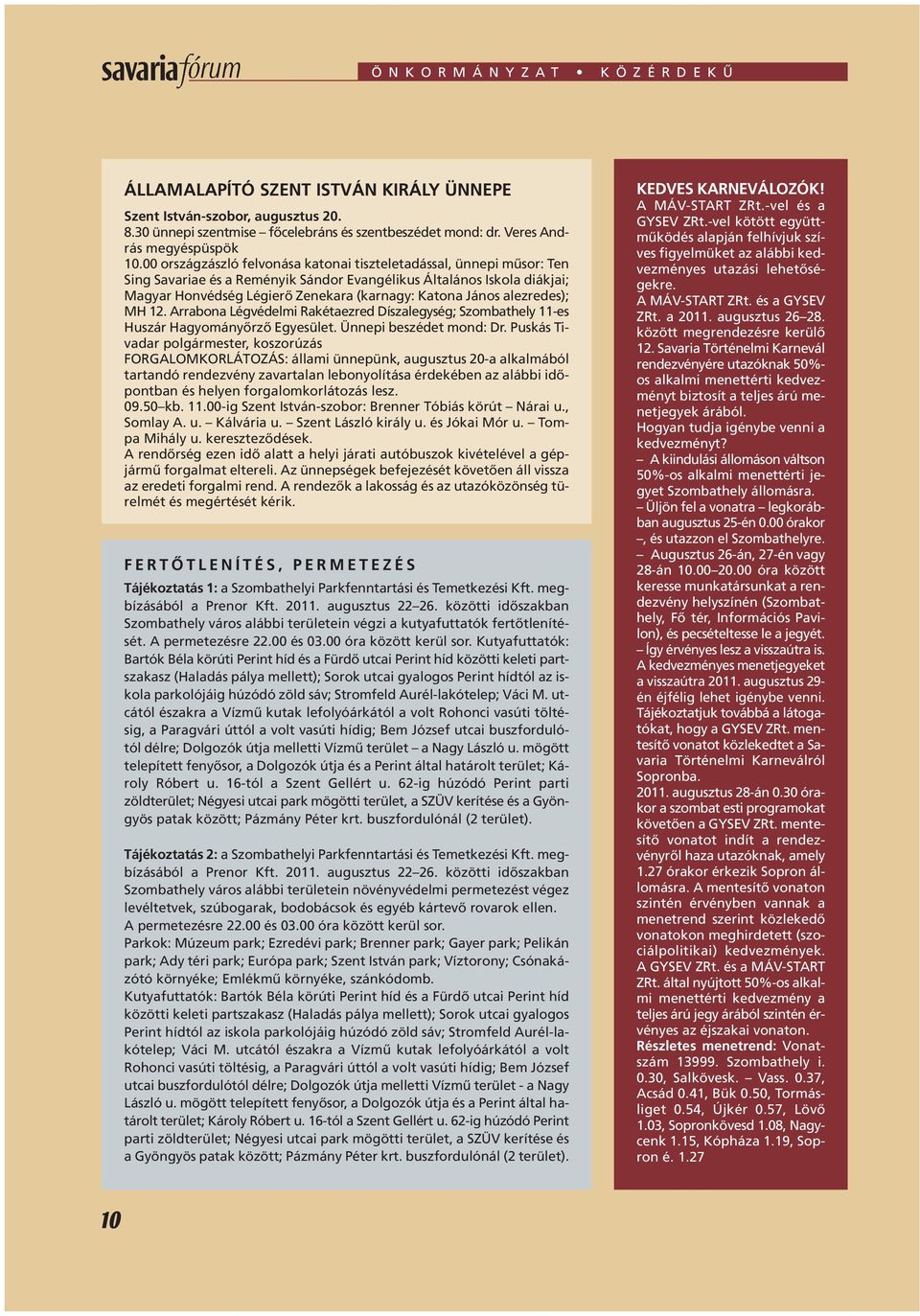 00 országzászló felvonása katonai tiszteletadással, ünnepi mûsor: Ten Sing Savariae és a Reményik Sándor Evangélikus Általános Iskola diákjai; Magyar Honvédség Légierô Zenekara (karnagy: Katona János