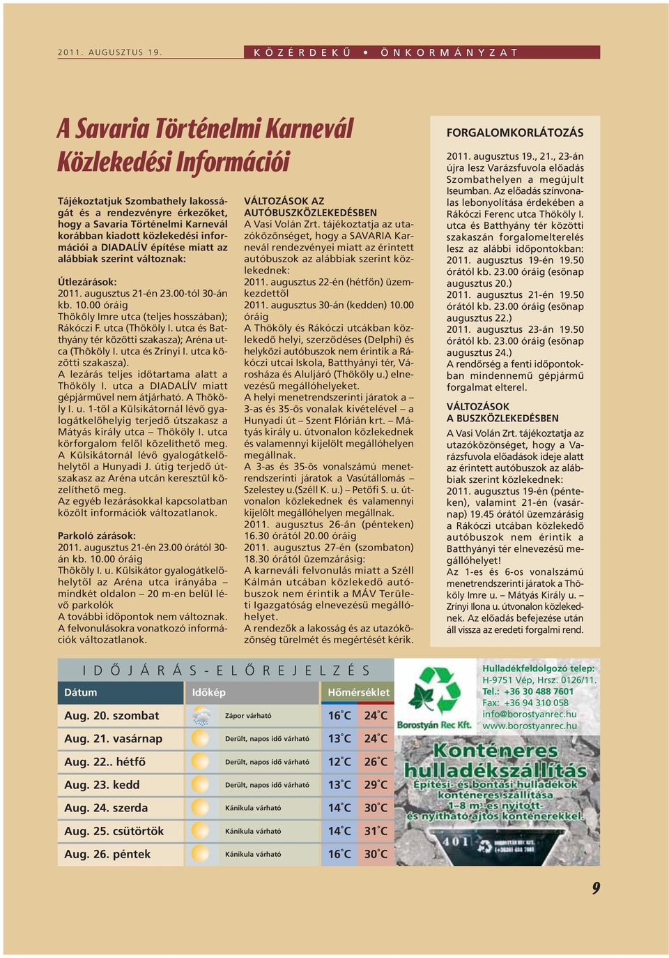 korábban kiadott közlekedési információi a DIADALÍV építése miatt az alábbiak szerint változnak: Útlezárások: 2011. augusztus 21-én 23.00-tól 30-án kb. 10.