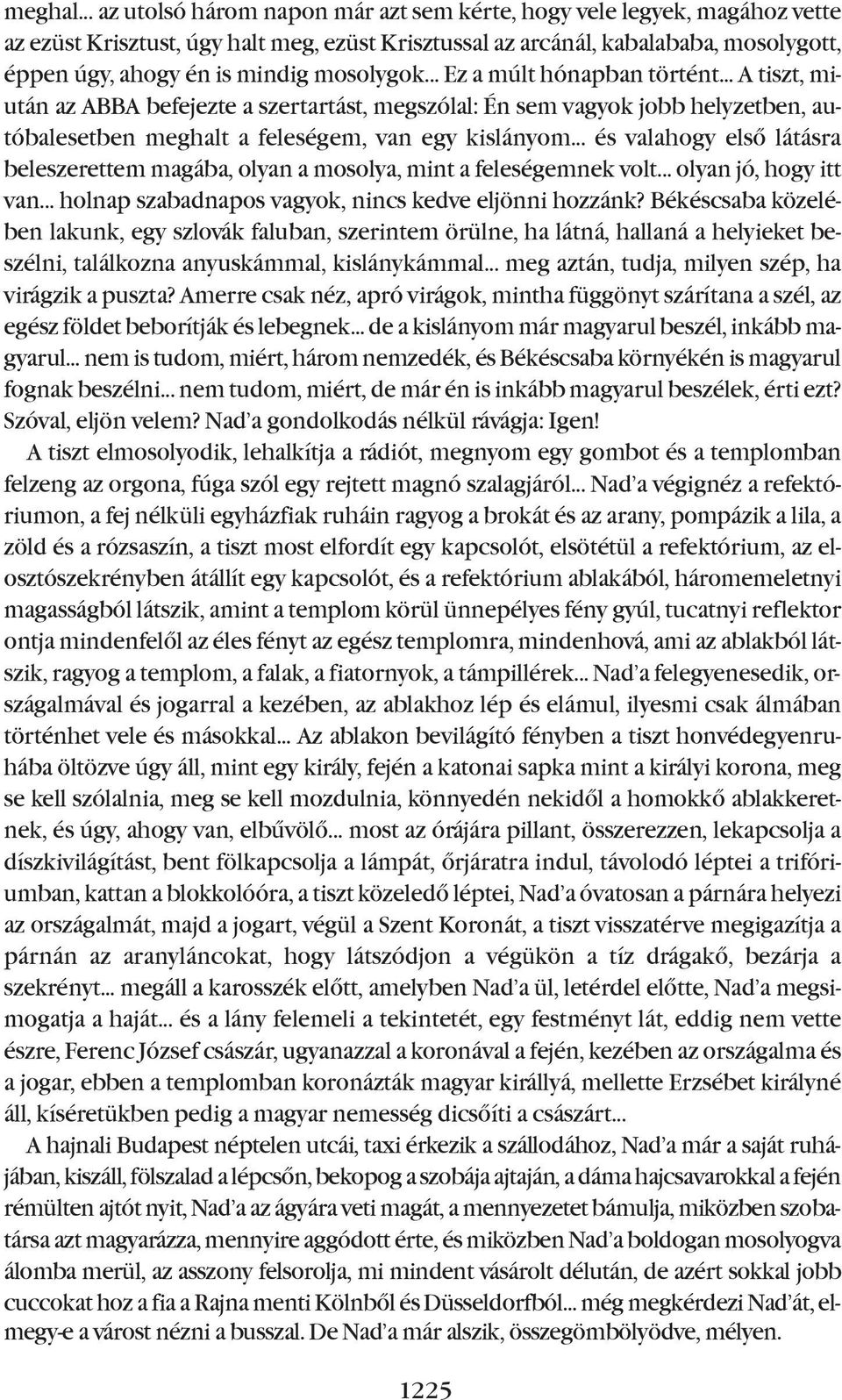 mosolygok... ez a múlt hónapban történt... A tiszt, miután az ABBA befejezte a szertartást, megszólal: én sem vagyok jobb helyzetben, autóbalesetben meghalt a feleségem, van egy kislányom.