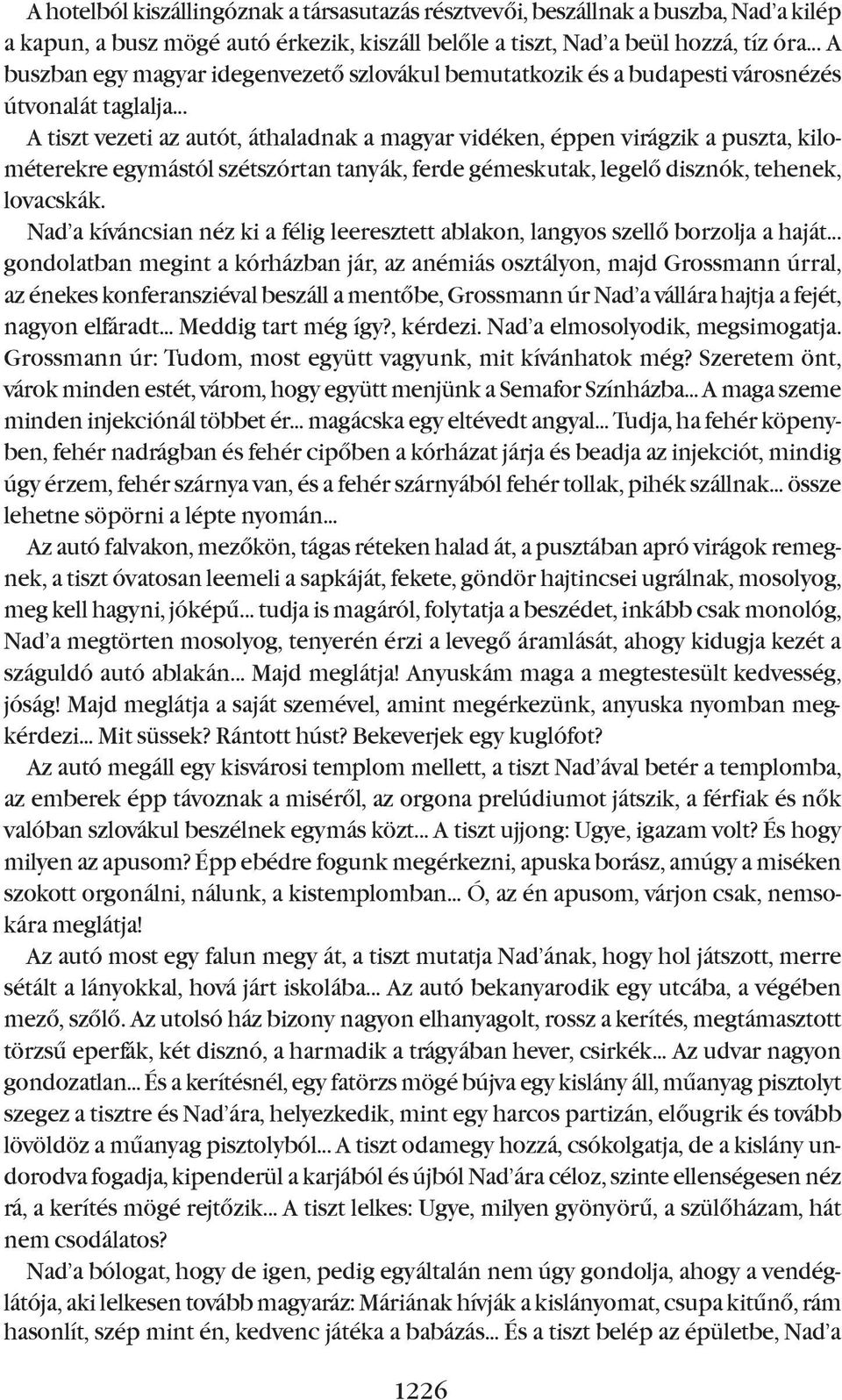 .. A tiszt vezeti az autót, áthaladnak a magyar vidéken, éppen virágzik a puszta, kilométerekre egymástól szétszórtan tanyák, ferde gémeskutak, legelõ disznók, tehenek, lovacskák.