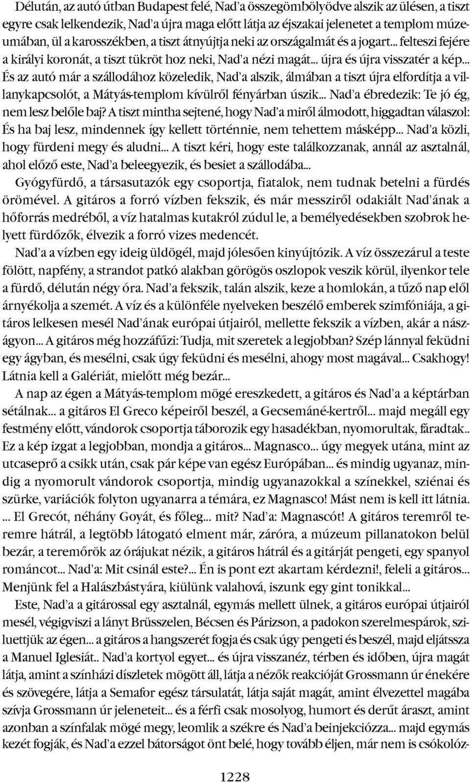 .. és az autó már a szállodához közeledik, nad a alszik, álmában a tiszt újra elfordítja a villanykapcsolót, a Mátyás-templom kívülrõl fényárban úszik... nad a ébredezik: Te jó ég, nem lesz belõle baj?