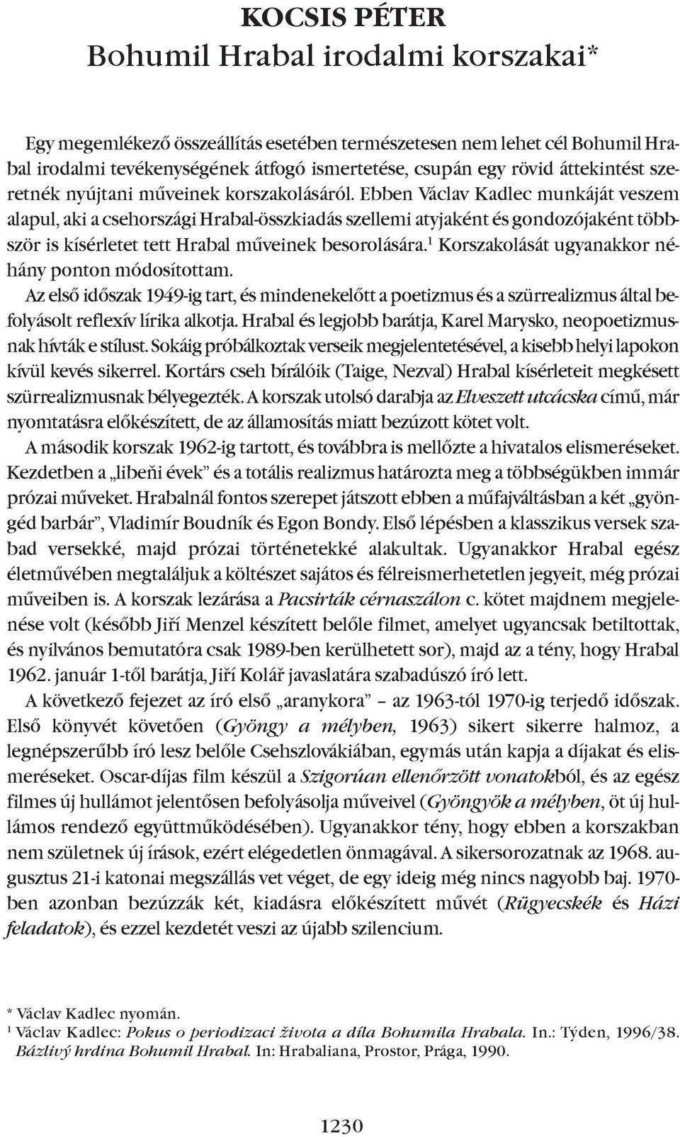 ebben Václav Kadlec munkáját veszem alapul, aki a csehországi hrabal-összkiadás szellemi atyjaként és gondozójaként többször is kísérletet tett hrabal mûveinek besorolására.