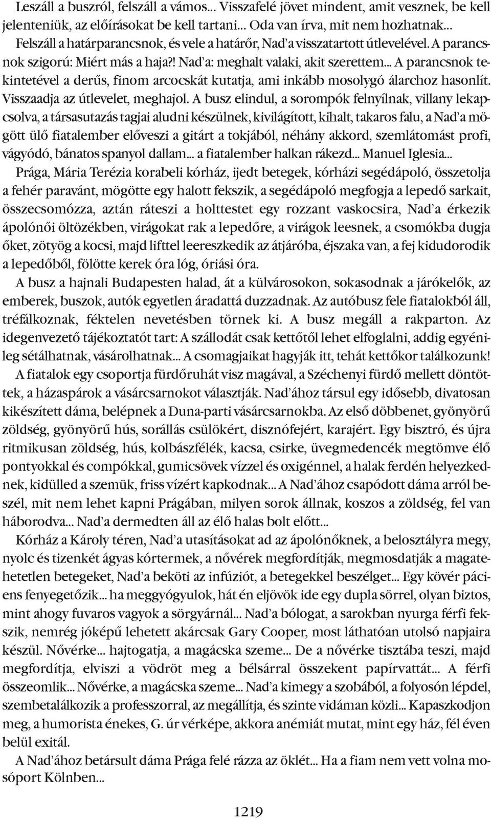 .. A parancsnok tekintetével a derûs, finom arcocskát kutatja, ami inkább mosolygó álarchoz hasonlít. Visszaadja az útlevelet, meghajol.