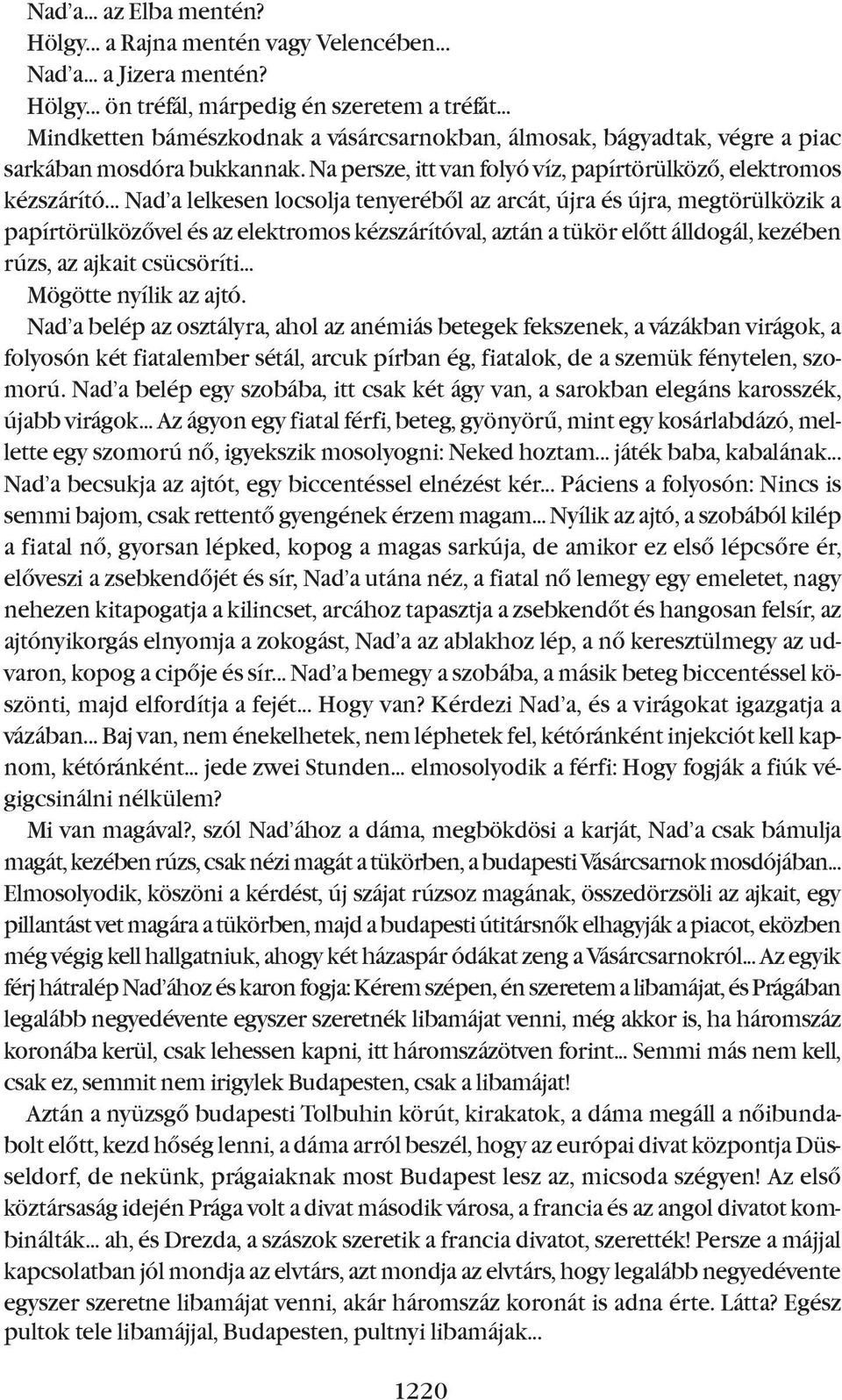 .. nad a lelkesen locsolja tenyerébõl az arcát, újra és újra, megtörülközik a papírtörülközõvel és az elektromos kézszárítóval, aztán a tükör elõtt álldogál, kezében rúzs, az ajkait csücsöríti.