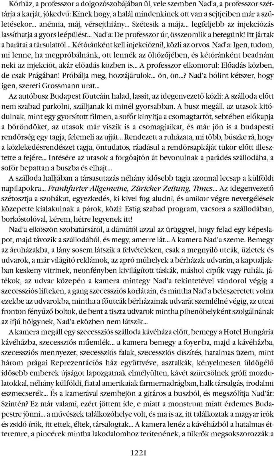 .. Kétóránként kell injekciózni!, közli az orvos. nad a: Igen, tudom, mi lenne, ha megpróbálnánk, ott lennék az öltözõjében, és kétóránként beadnám neki az injekciót, akár elõadás közben is.