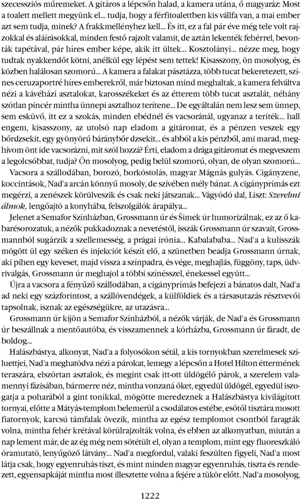 .. és itt, ez a fal pár éve még tele volt rajzokkal és aláírásokkal, minden festõ rajzolt valamit, de aztán lekenték fehérrel, bevonták tapétával, pár híres ember képe, akik itt ültek... Kosztolányi.