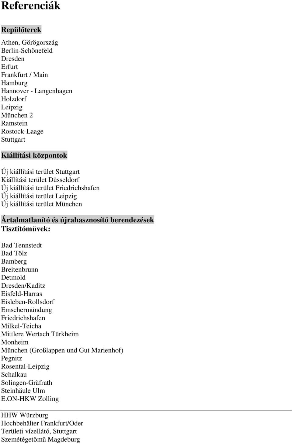 újrahasznosító berendezések Tisztítómővek: Bad Tennstedt Bad Tölz Bamberg Breitenbrunn Detmold Dresden/Kaditz Eisfeld-Harras Eisleben-Rollsdorf Emschermündung Friedrichshafen Milkel-Teicha Mittlere