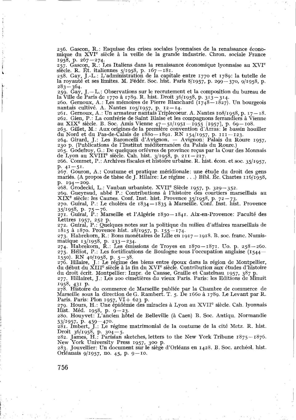 Paris 8/1957, P- 2 99 37» 9^958, P- 283 364. 259. Gay, J. L.: Observations sur le recrutement et la composition du bureau de la Ville de Paris de 1770 à 1789. R. hist. Droit 36/1958, p. 313 314. 260.