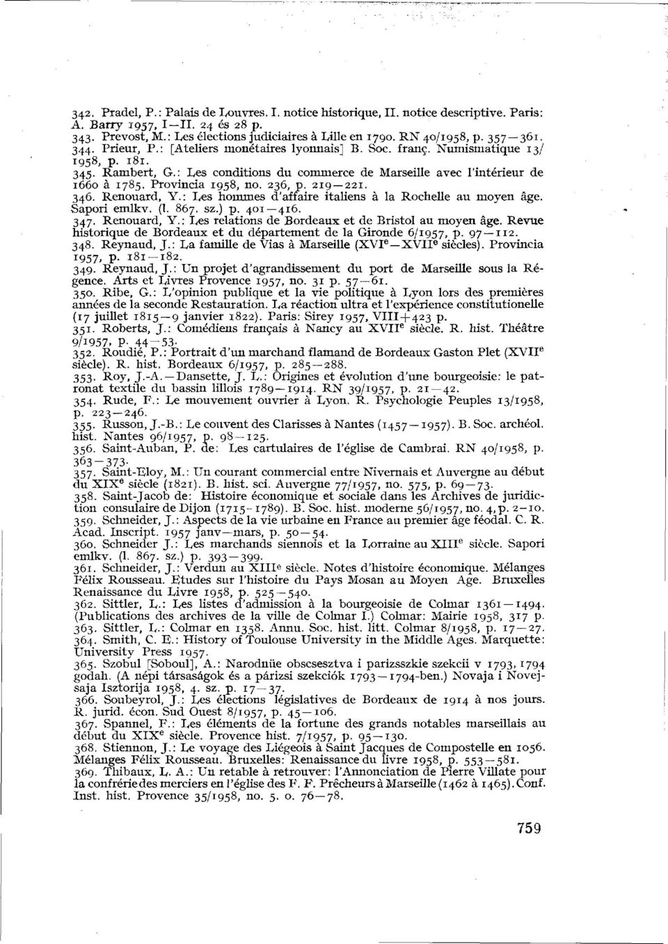 Provincia 1958, no. 236, p. 219 221. 346. Renouard, Y.: Les hommes d'affaire italiens à la Rochelle au moyen âge. Sapori emlkv. (1. 867. sz.) p. 401 416. 347. Renouard, Y.: Les relations de Bordeaux et de Bristol au moyen âge.