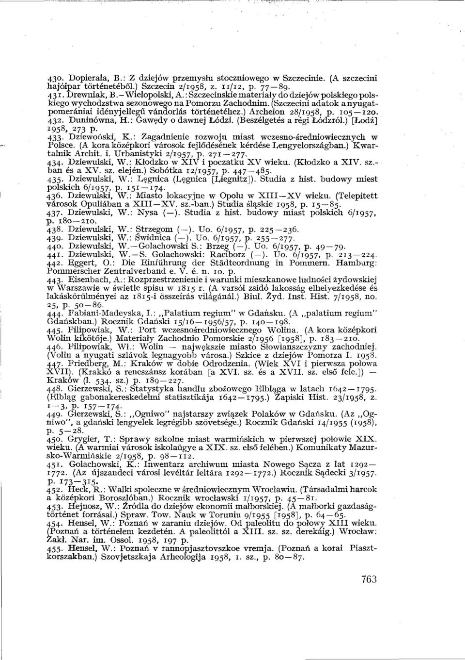 105 120. 432. Duninówna, H.: Gawçdy o dawnej Lódzi. (Beszélgetés a régi Lódzról.) [Lodz] 1958, 273 p. 433. Dziewonski, K.: Zagadnienie rozwoju miast wczesno-sredniowiecznych w Polsce.