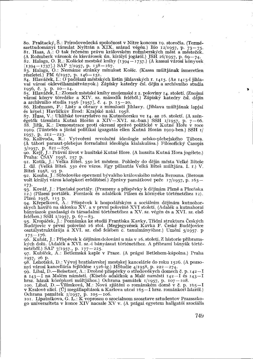 ) (A kassai városi könyvek [1394-1737].) SAP 7/1957- P- 138-167. 83. Halaga, O.: Neznáme stránky minulost Kosíc. (Kassa múltjának ismeretlen részletei.) PM 6/1957, p. 146 151. 84. Hlaváeek, I.