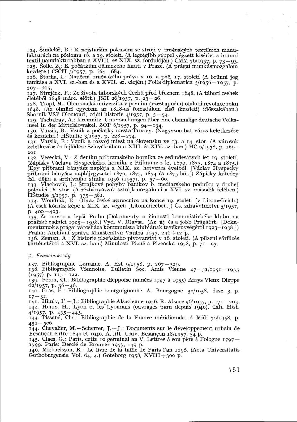 : Naucem brnënského práva v 16. a poc, 17. století (A brünni jog tanítása a XVI. sz.-ban és a XVII. sz. elején.) Folia diplomatica 5/1956 1957, P- 207 215. 127. Strejcek, F.