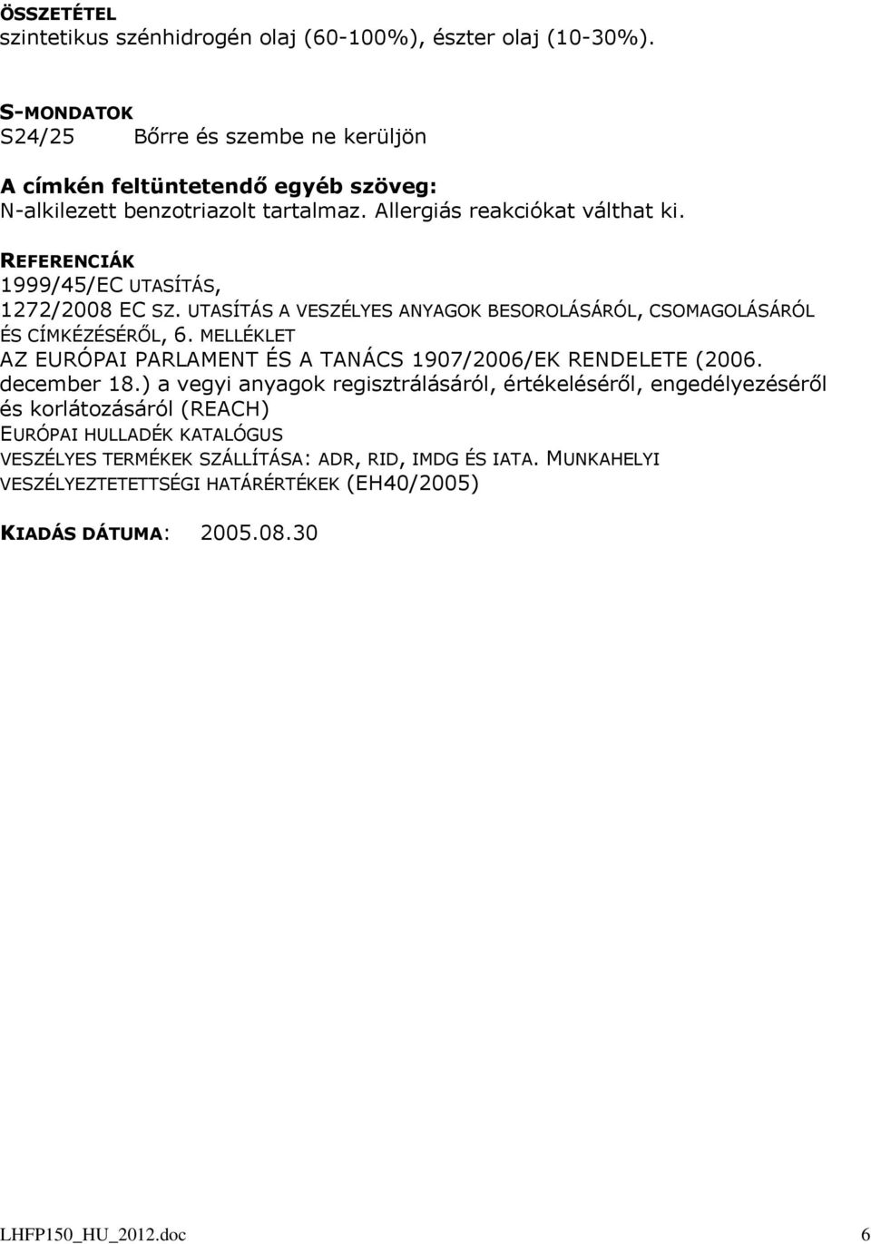 REFERENCIÁK 1999/45/EC UTASÍTÁS, 1272/2008 EC SZ. UTASÍTÁS A VESZÉLYES ANYAGOK BESOROLÁSÁRÓL, CSOMAGOLÁSÁRÓL ÉS CÍMKÉZÉSÉRŐL, 6.