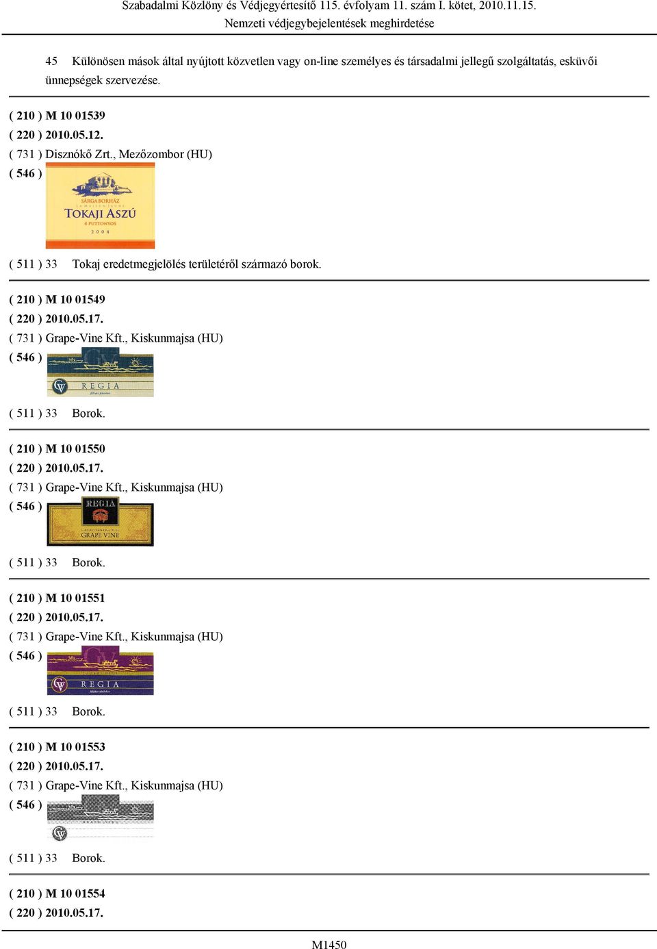 , Kiskunmajsa (HU) ( 511 ) 33 Borok. ( 210 ) M 10 01550 ( 220 ) 2010.05.17. ( 731 ) Grape-Vine Kft., Kiskunmajsa (HU) ( 511 ) 33 Borok. ( 210 ) M 10 01551 ( 220 ) 2010.05.17. ( 731 ) Grape-Vine Kft., Kiskunmajsa (HU) ( 511 ) 33 Borok. ( 210 ) M 10 01553 ( 220 ) 2010.