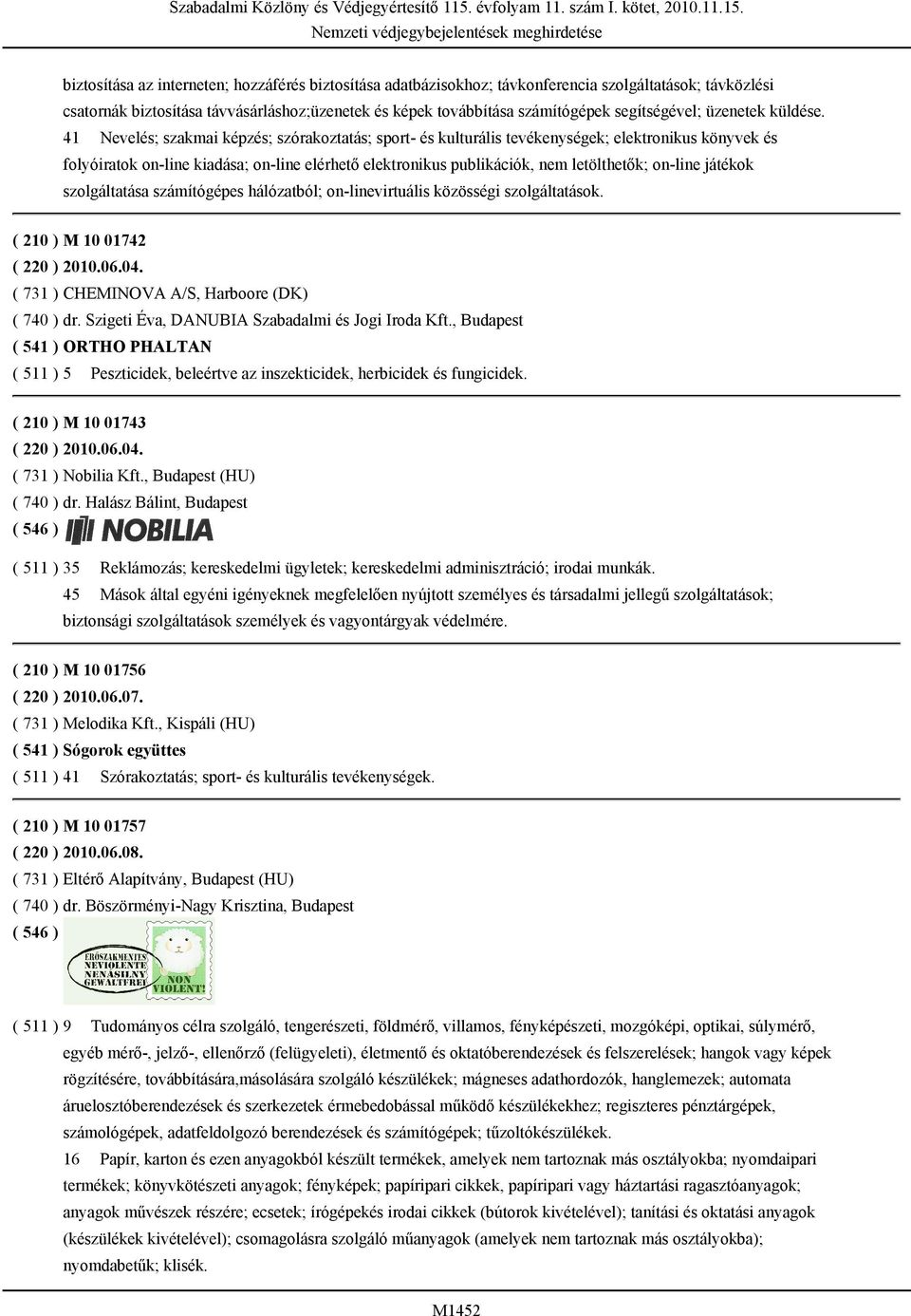 41 Nevelés; szakmai képzés; szórakoztatás; sport- és kulturális tevékenységek; elektronikus könyvek és folyóiratok on-line kiadása; on-line elérhető elektronikus publikációk, nem letölthetők; on-line