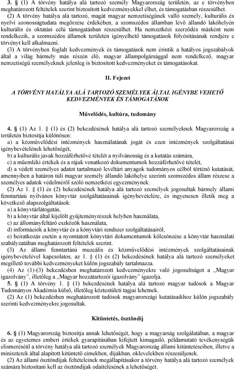 oktatási célú támogatásban részesülhet. Ha nemzetközi szerződés másként nem rendelkezik, a szomszédos államok területén igényelhető támogatások folyósításának rendjére e törvényt kell alkalmazni.