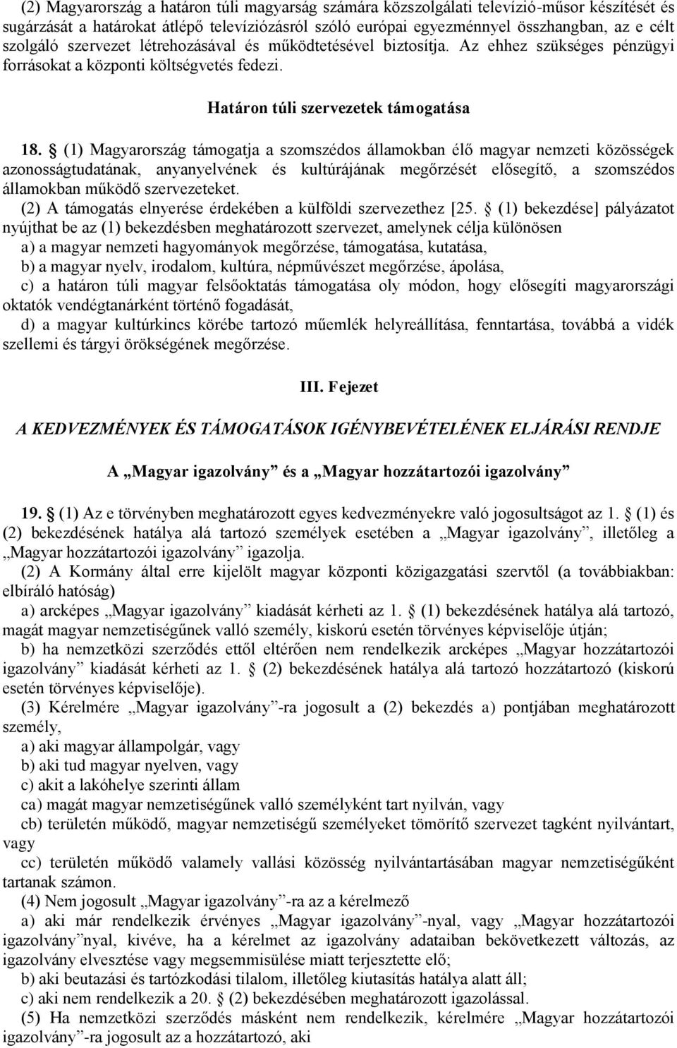 (1) Magyarország támogatja a szomszédos államokban élő magyar nemzeti közösségek azonosságtudatának, anyanyelvének és kultúrájának megőrzését elősegítő, a szomszédos államokban működő szervezeteket.