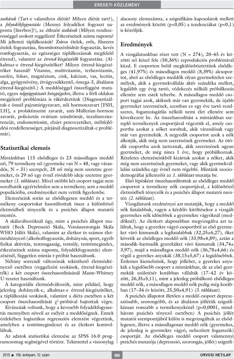 Zsíros ételek, erős, fűszeres ételek fogyasztása, finomítottszénhidrát-fogyasztás, kevés rostfogyasztás, az egészséges táplálkozásnak megfelelő étrend), valamint az étrend-kiegészítők fogyasztása.