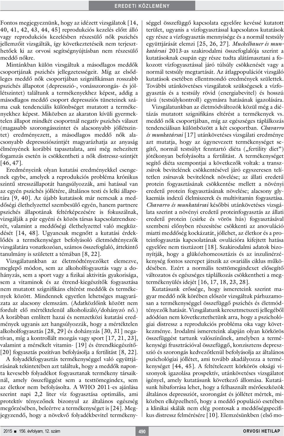 Míg az elsődleges meddő nők csoportjában szignifikánsan rosszabb pszichés állapotot (depresszió-, vonásszorongás- és jóllétszintet) találtunk a termékenyekhez képest, addig a másodlagos meddő csoport