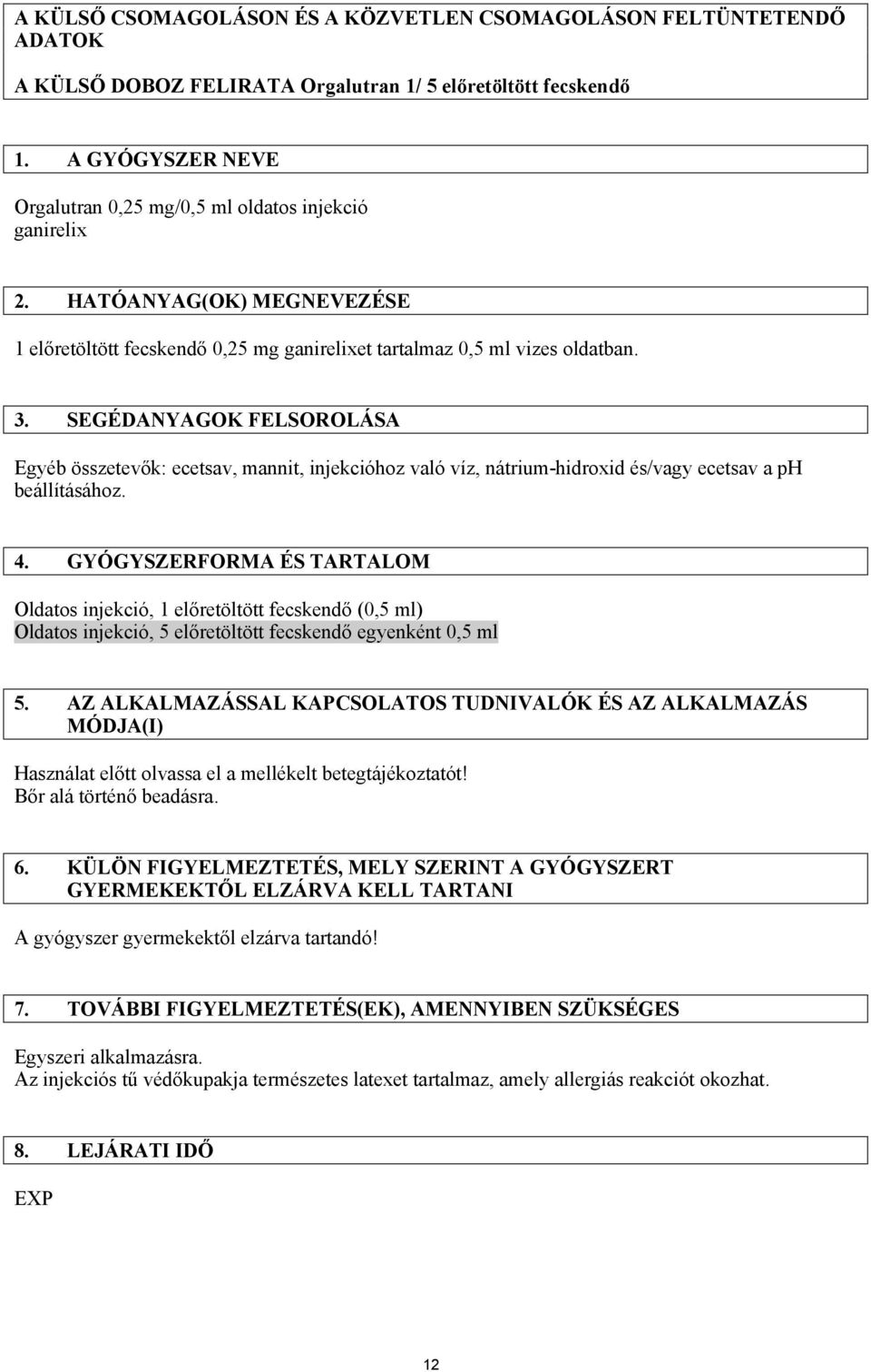 SEGÉDANYAGOK FELSOROLÁSA Egyéb összetevők: ecetsav, mannit, injekcióhoz való víz, nátrium-hidroxid és/vagy ecetsav a ph beállításához. 4.