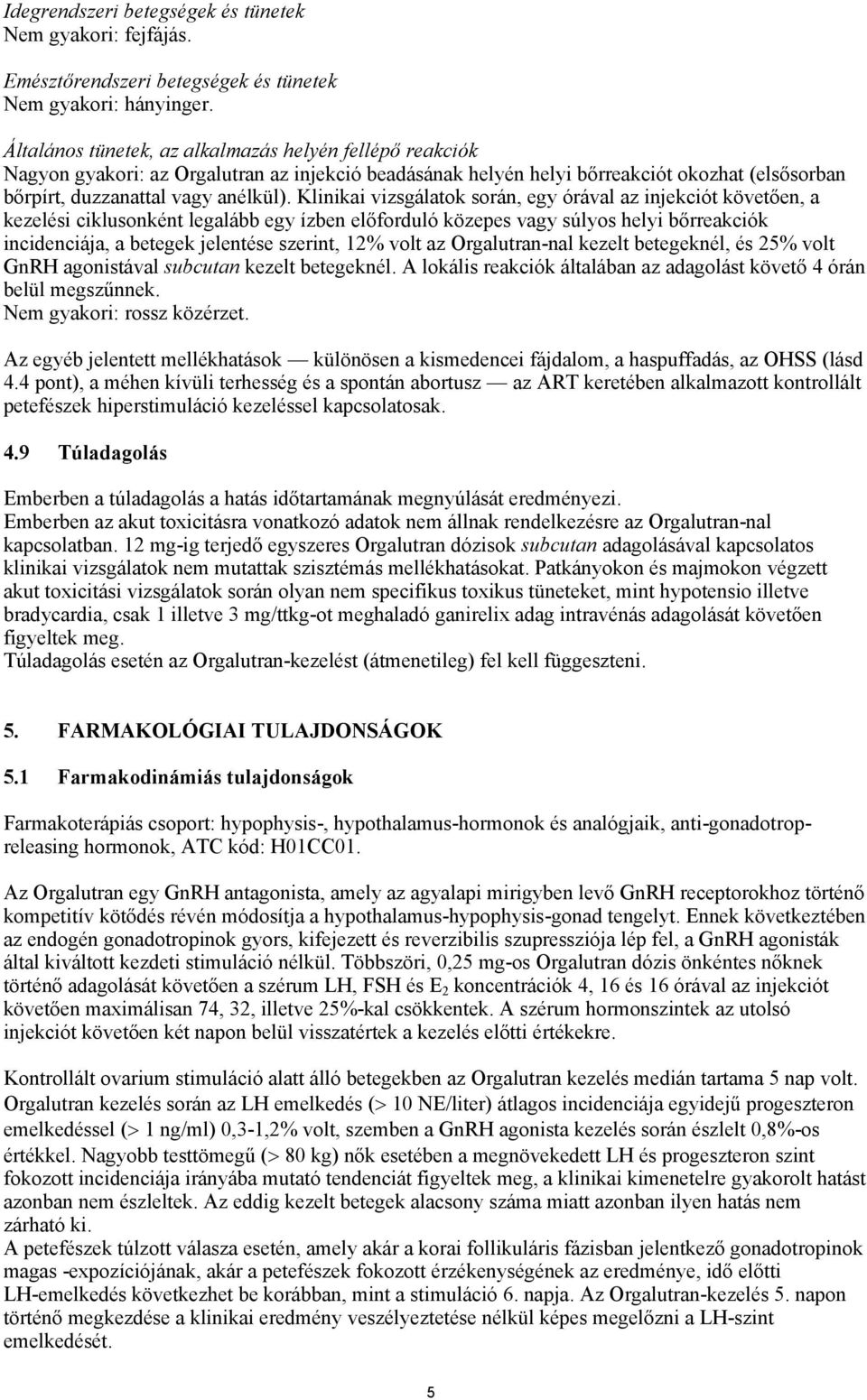 Klinikai vizsgálatok során, egy órával az injekciót követően, a kezelési ciklusonként legalább egy ízben előforduló közepes vagy súlyos helyi bőrreakciók incidenciája, a betegek jelentése szerint,