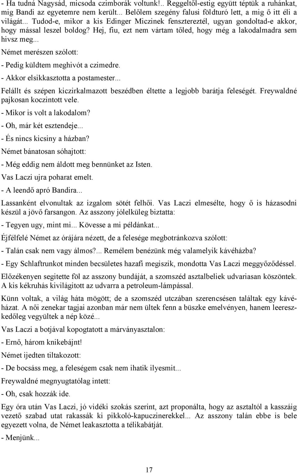 .. Német merészen szólott: - Pedig küldtem meghivót a czimedre. - Akkor elsikkasztotta a postamester... Felállt és szépen kiczirkalmazott beszédben éltette a legjobb barátja feleségét.