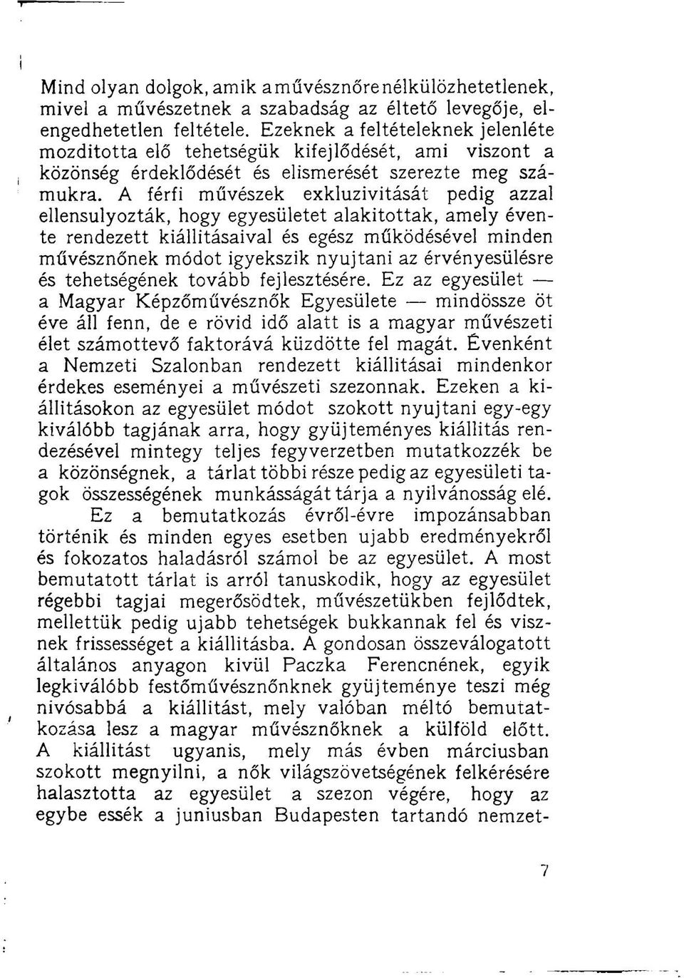 A férfi művészek exkluzivitását pedig azzal ellensúlyozták, hogy egyesületet alakítottak, amely évente rendezett kiállításaival és egész működésével minden művésznőnek módot igyekszik nyújtani az