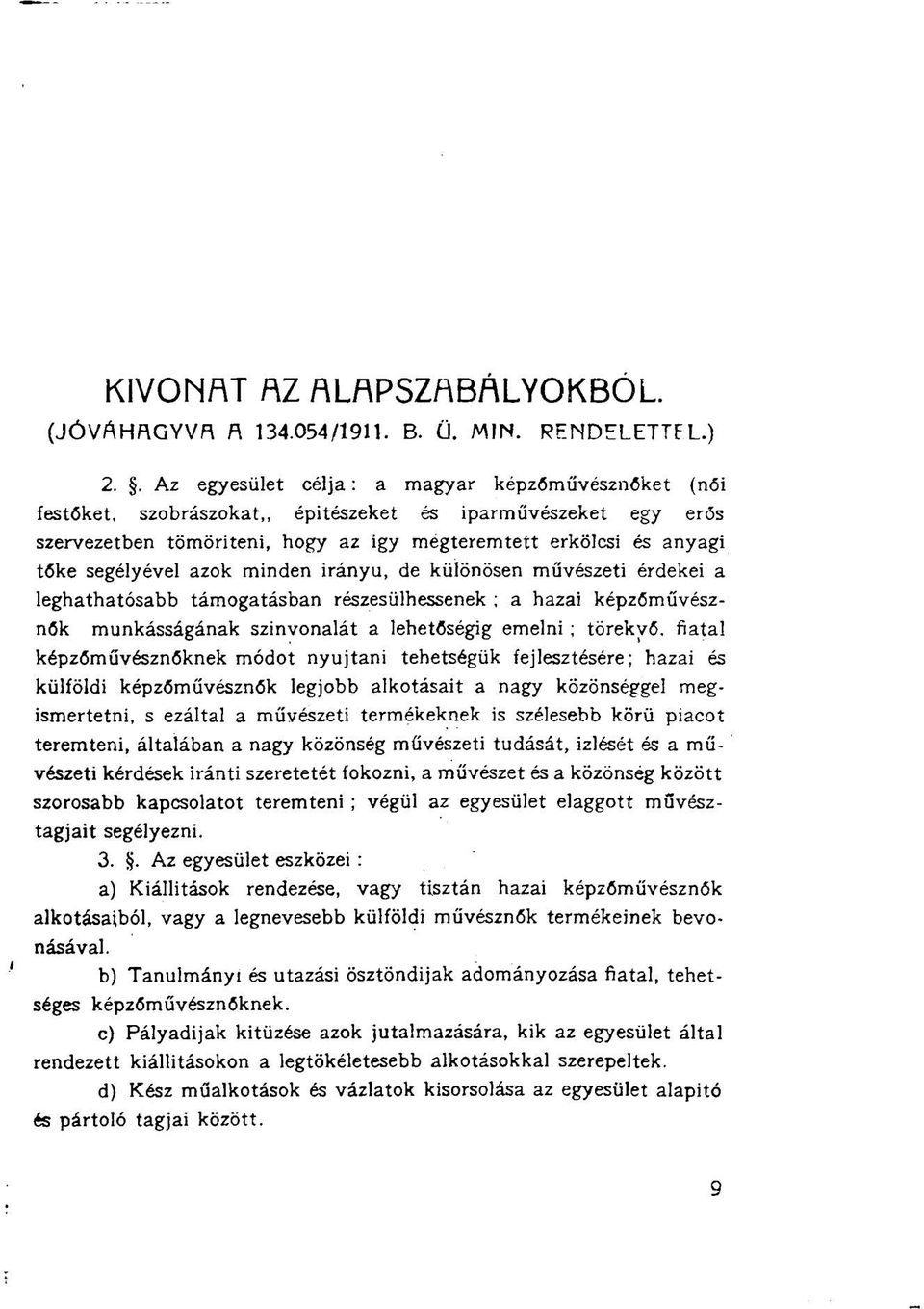 segélyével azok minden irányú, de különösen művészeti érdekei a leghathatósabb támogatásban részesülhessenek ; a hazai képzőművésznők munkásságának színvonalát a lehetőségig emelni ; törekvő, fiatal