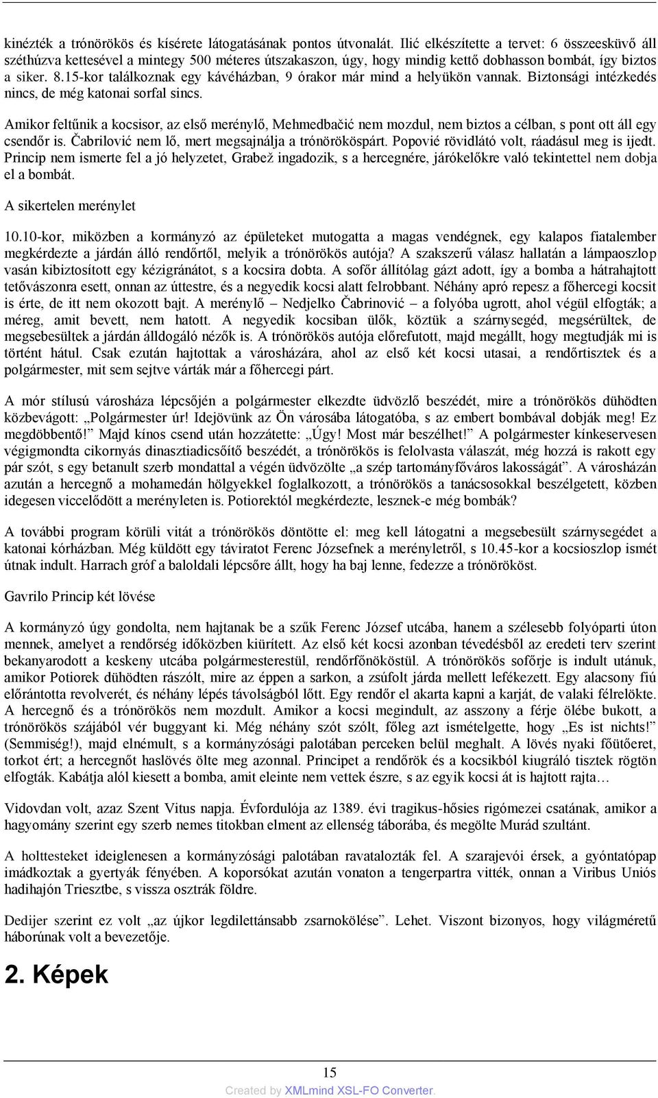 15-kor találkoznak egy kávéházban, 9 órakor már mind a helyükön vannak. Biztonsági intézkedés nincs, de még katonai sorfal sincs.