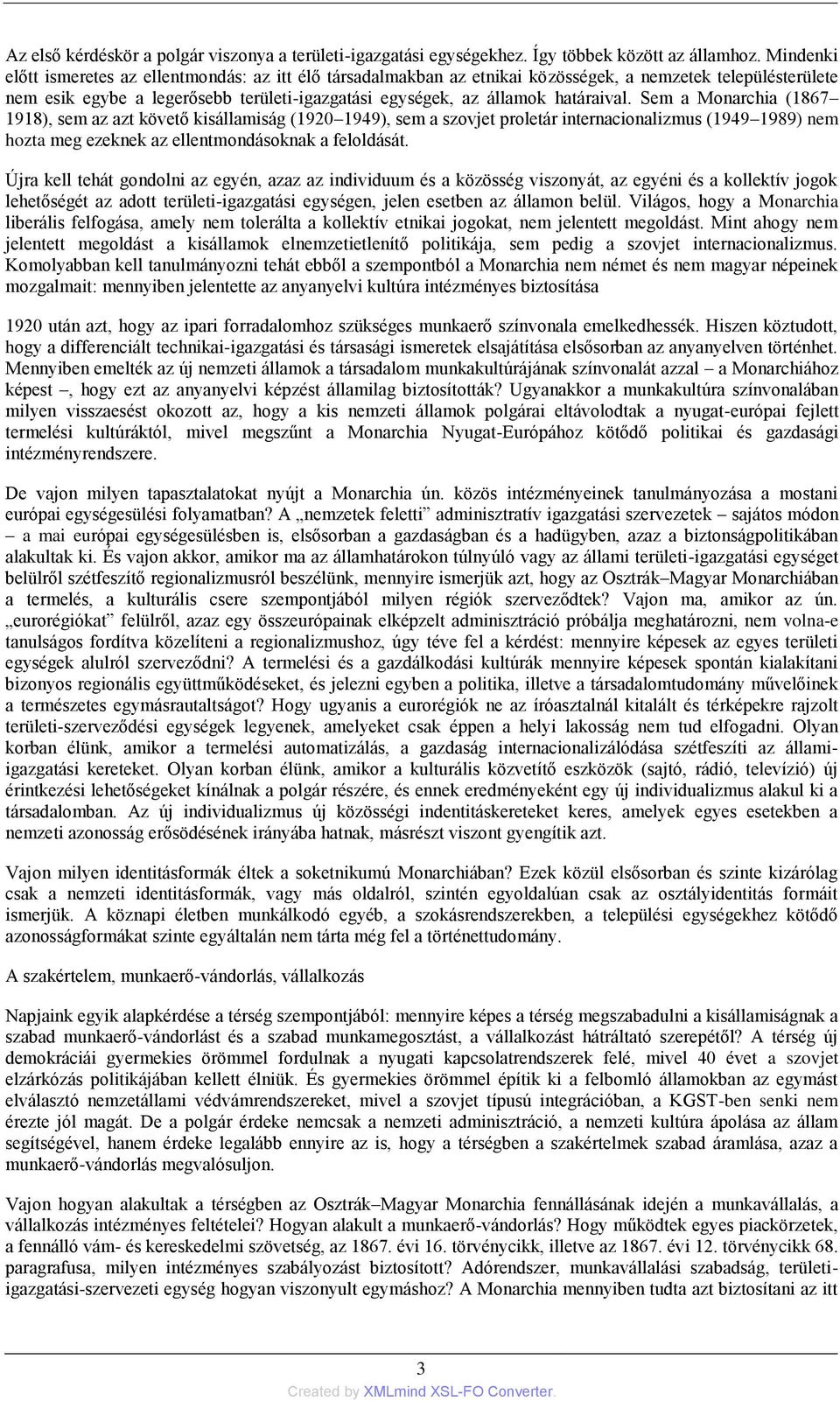 Sem a Monarchia (1867 1918), sem az azt követő kisállamiság (1920 1949), sem a szovjet proletár internacionalizmus (1949 1989) nem hozta meg ezeknek az ellentmondásoknak a feloldását.